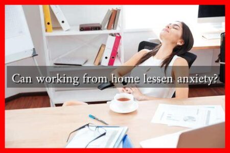 Can working from home lessen anxiety? Can working from home lessen anxiety?