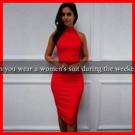 Can you wear a women's suit during the weekend?
