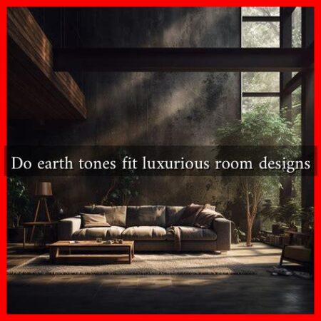 Do earth tones fit luxurious room designs