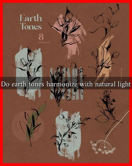 Do earth tones harmonize with natural light