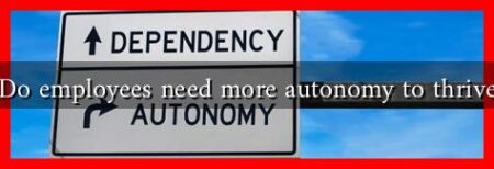Do employees need more autonomy to thrive