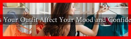 Does Your Outfit Affect Your Mood and Confidence? Does Your Outfit Affect Your Mood and Confidence?
