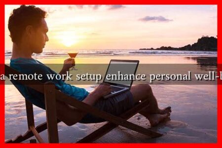 Does a remote work setup enhance personal well-being?