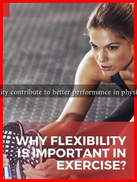 Does flexibility contribute to better performance in physical activities