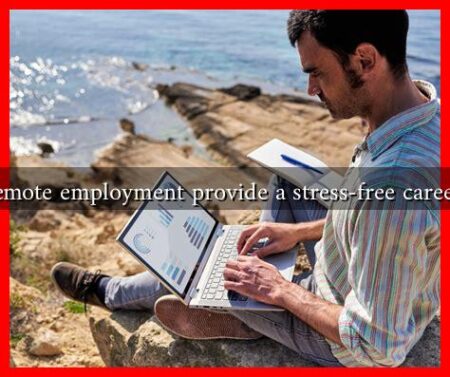 Does remote employment provide a stress-free career path? Does remote employment provide a stress-free career path?