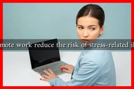 Does remote work reduce the risk of stress-related illnesses?