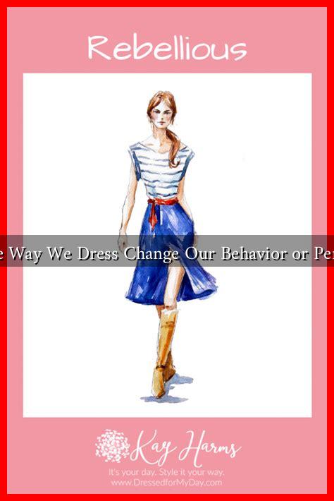 Does the Way We Dress Change Our Behavior or Personality Does the Way We Dress Change Our Behavior or Personality