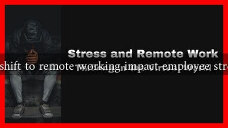 Does the shift to remote working impact employee stress levels?