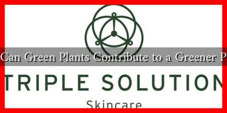 How Can Green Plants Contribute to a Greener Planet?