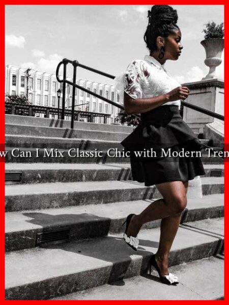 How Can I Mix Classic Chic with Modern Trends?