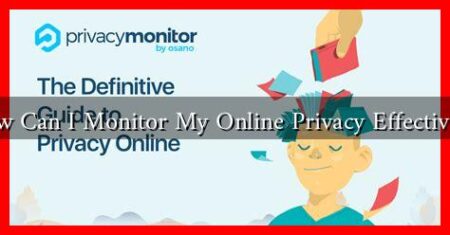 How Can I Monitor My Online Privacy Effectively? How Can I Monitor My Online Privacy Effectively?