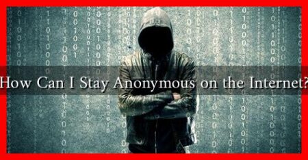 How Can I Stay Anonymous on the Internet? How Can I Stay Anonymous on the Internet?