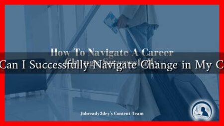 How Can I Successfully Navigate Change in My Career?