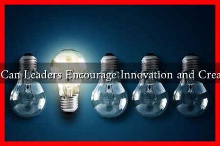 How Can Leaders Encourage Innovation and Creativity