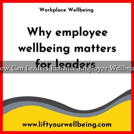 How Can Leaders Enhance Employee Wellbeing