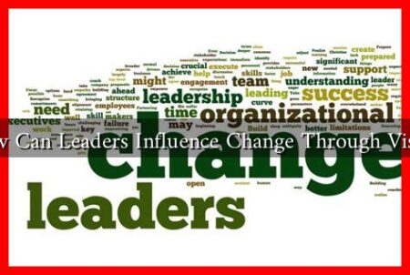 How Can Leaders Influence Change Through Vision
