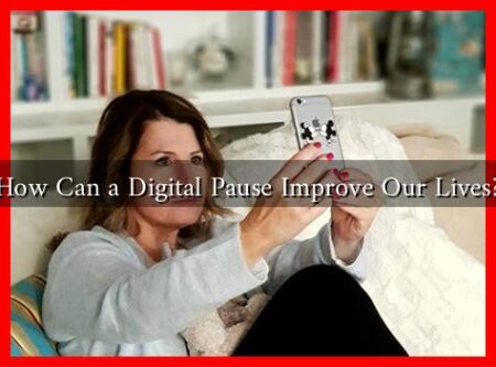 How Can a Digital Pause Improve Our Lives? How Can a Digital Pause Improve Our Lives?