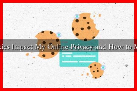 How Do Cookies Impact My Online Privacy and How to Manage Them?
