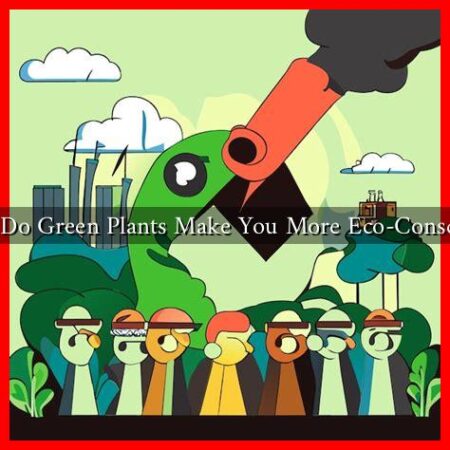 How Do Green Plants Make You More Eco-Conscious?