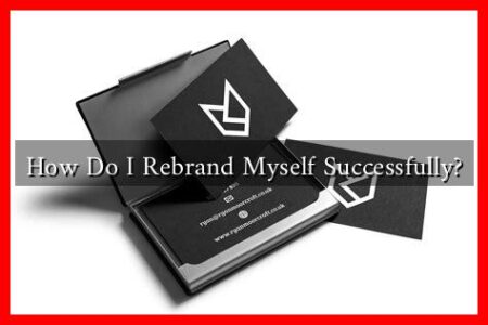 How Do I Rebrand Myself Successfully? How Do I Rebrand Myself Successfully?