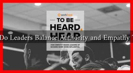 How Do Leaders Balance Authority and Empathy Today How Do Leaders Balance Authority and Empathy Today