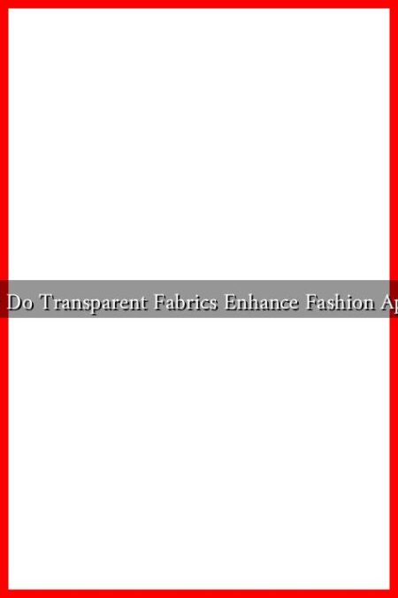 How Do Transparent Fabrics Enhance Fashion Appeal