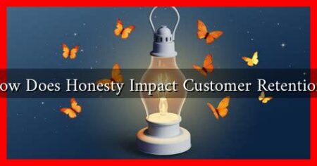 How Does Honesty Impact Customer Retention?