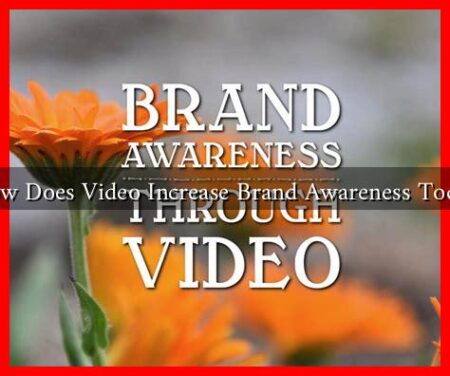 How Does Video Increase Brand Awareness Today
