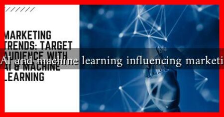 How are AI and machine learning influencing marketing trends