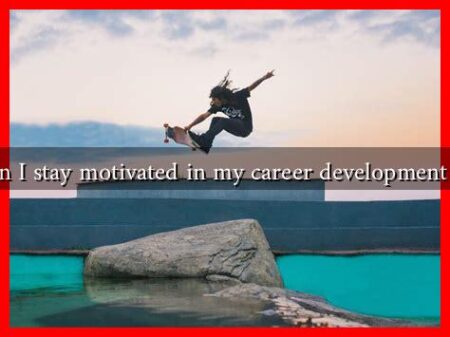 How can I stay motivated in my career development journey
