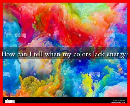 How can I tell when my colors lack energy? How can I tell when my colors lack energy?