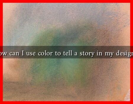 How can I use color to tell a story in my designs? How can I use color to tell a story in my designs?