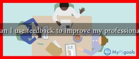 How can I use feedback to improve my professional skills How can I use feedback to improve my professional skills