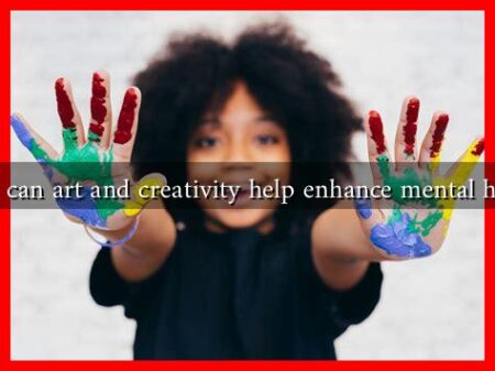 How can art and creativity help enhance mental health How can art and creativity help enhance mental health