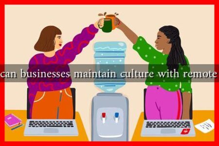 How can businesses maintain culture with remote work
