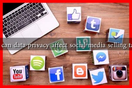 How can data privacy affect social media selling tactics