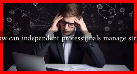 How can independent professionals manage stress