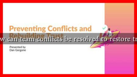 How can team conflicts be resolved to restore trust How can team conflicts be resolved to restore trust