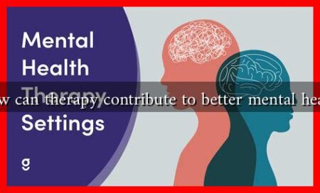 How can therapy contribute to better mental health How can therapy contribute to better mental health