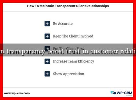 How can transparency boost trust in customer relationships