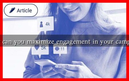 How can you maximize engagement in your campaign