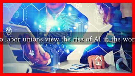 How do labor unions view the rise of AI in the workplace?