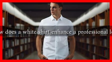 How does a white shirt enhance a professional look How does a white shirt enhance a professional look