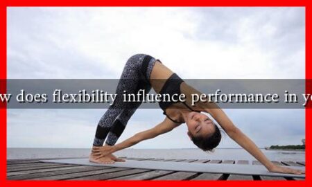 How does flexibility influence performance in yoga