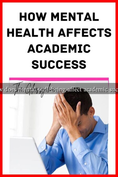 How does mental well-being affect academic success How does mental well-being affect academic success