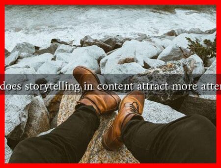 How does storytelling in content attract more attention? How does storytelling in content attract more attention?