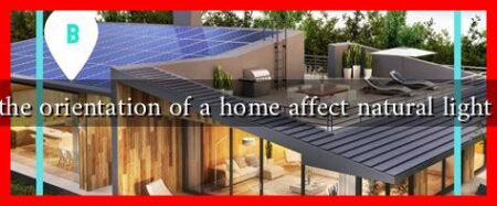 How does the orientation of a home affect natural light availability