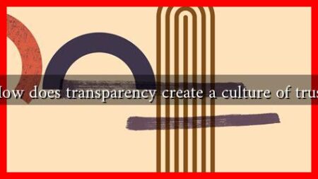 How does transparency create a culture of trust How does transparency create a culture of trust