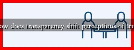 How does transparency shift perceptions of trust How does transparency shift perceptions of trust