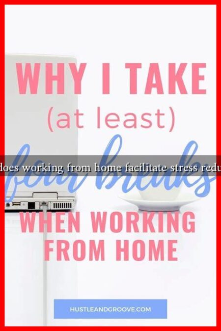 How does working from home facilitate stress reduction? How does working from home facilitate stress reduction?